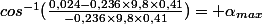 cos^{-1}(\frac{0,024-0,236\times9,8\times0,41}{-0,236\times9,8\times0,41})= \alpha_{max}