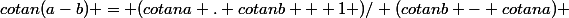 cotan(a-b) = (cotana . cotanb + 1 )/ (cotanb - cotana) 