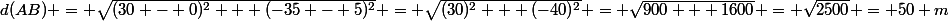 d(AB) = \sqrt{(30 - 0)^2 + (-35 - 5)^2} = \sqrt{(30)^2 + (-40)^2} = \sqrt{900 + 1600} = \sqrt{2500} = 50 m