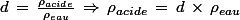 d\,=\,\frac{\rho_{acide}}{\rho_{eau}}\,\Rightarrow\,\rho_{acide}\,=\,d\,\times\,\rho_{eau}