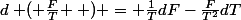 d\left ( \frac{F}{T} \right ) = \frac{1}{T}dF-\frac{F}{T^{2}}dT