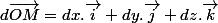 d\overrightarrow{OM}=dx.\overrightarrow{i}+dy.\overrightarrow{j}+dz.\overrightarrow{k}