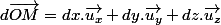 d\overrightarrow{OM}=dx.\overrightarrow{u_{x}}+dy.\overrightarrow{u_{y}}+dz.\overrightarrow{u_{z}}