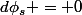 d\phi_{s} = 0