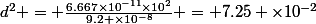 d^2 = \frac{6.667\times10^{-11}\times10^2}{9.2 \times10^{-8}} = 7.25 \times10^{-2}