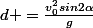 d =\frac{v_0^2sin2\alpha}{g}