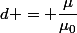 d = \dfrac{\mu}{\mu_0}