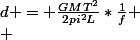 d = \frac{GMT^2}{2pi^2L}*\frac{1}{f}
 \\ 