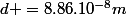 d =8.86.10^{-8}m