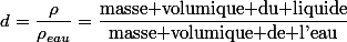 d=\dfrac{\rho}{\rho_{eau}}=\dfrac{\text{masse volumique du liquide}}{\text{masse volumique de l'eau}}