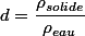 d=\dfrac{\rho_{solide}}{\rho_{eau}}