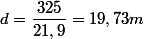 d=\dfrac{325}{21,9}=19,73m