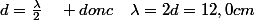 d=\frac{\lambda}{2}\quad donc\quad\lambda=2d=12,0cm