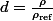 d=\frac{\rho}{\rho_\text{ref}}