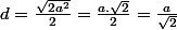 d=\frac{\sqrt{2a^2}}{2}=\frac{a.\sqrt{2}}{2}=\frac{a}{\sqrt{2}}