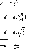 d=\frac{a.\sqrt{2}}{2}
 \\ 
 \\ d=a.\frac{\sqrt{2}}{\sqrt{4}}
 \\ 
 \\ d=a.\sqrt{\frac{2}{4}}
 \\ 
 \\ d=\frac{a}{\sqrt{2}}