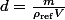 d=\frac{m}{\rho_\text{ref}V}