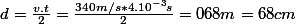 d=\frac{v.t}{2}=\frac{340m/s*4.10^{-3}s}{2}=068m=68cm