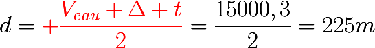 d={\color{red}{\huge \dfrac{V_e_a_u \Delta t}{2}}}=\dfrac{15000,3}{2}=225m