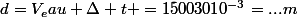 d=V_eau \Delta t =15003010^{-3}=...m