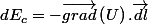 dE_{c}=-\overrightarrow{grad}\left(U\right).\overrightarrow{dl}