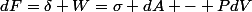 dF=\delta W=\sigma dA - PdV