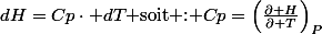 dH=Cp\cdot dT\text{ soit : \ensuremath{Cp=\left(\frac{\partial H}{\partial T}\right)}}_{P}