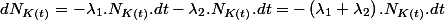 dN_{K(t)}=-\lambda_{1}.N_{K(t)}.dt-\lambda_{2}.N_{K(t)}.dt=-\left(\lambda_{1}+\lambda_{2}\right).N_{K(t)}.dt
