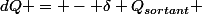 dQ = - \delta Q_{sortant} 