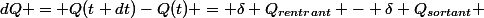 dQ = Q(t+dt)-Q(t) = \delta Q_{rentrant} - \delta Q_{sortant} 