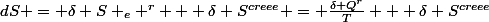 dS = \delta S _e ^r + \delta S^{creee} = \frac{\delta Q^r}{T} + \delta S^{creee}