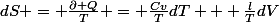 dS = \frac{\partial Q}{T} = \frac{Cv}{T}dT + \frac{l}{T}dV