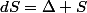 dS=\Delta S
