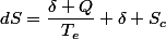 dS=\dfrac{\delta Q}{T_{e}}+\delta S_{c}
