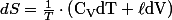 dS=\frac{1}{T}\cdot\left(\mathrm{C}_{\mathrm{V}}\mathrm{d}\mathrm{T}+\ell\mathrm{d}\mathrm{V}\right)