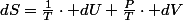 dS=\frac{1}{T}\cdot dU+\frac{P}{T}\cdot dV