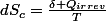 dS_{c}=\frac{\delta Q_{irrev}}{T}