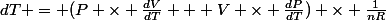 dT = (P \times \frac{dV}{dT} + V \times \frac{dP}{dT}) \times \frac{1}{nR}