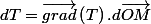 dT=\overrightarrow{grad}\left(T\right).d\overrightarrow{OM}