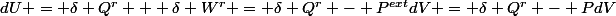 dU = \delta Q^r + \delta W^r = \delta Q^r - P^{ext}dV = \delta Q^r - PdV