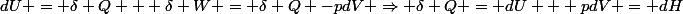 dU = \delta Q + \delta W = \delta Q -pdV \Rightarrow \delta Q = dU + pdV = dH