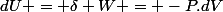 dU = \delta W = -P.dV