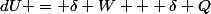 dU = \delta W + \delta Q
