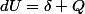 dU=\delta Q