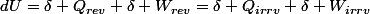 dU=\delta Q_{rev}+\delta W_{rev}=\delta Q_{irrv}+\delta W_{irrv}
