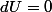 dU=0
