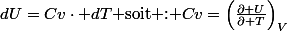 dU=Cv\cdot dT\text{ soit : \ensuremath{Cv=\left(\frac{\partial U}{\partial T}\right)}}_{V}