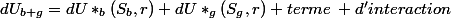 dU_{b+g}=dU*_b(S_b,r)+dU*_g(S_g,r)+terme\: d'interaction