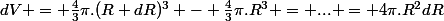 dV = \frac{4}{3}\pi.(R+dR)^3 - \frac{4}{3}\pi.R^3 = ... = 4\pi.R^2dR