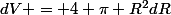 dV = 4 \pi R^2dR